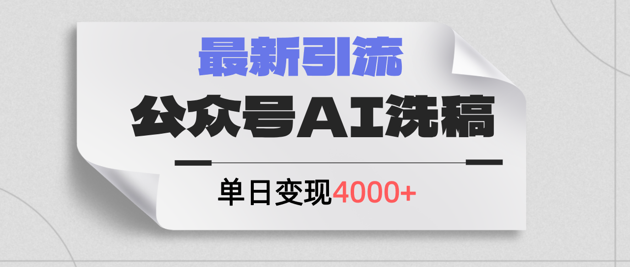 公众号ai洗稿,最新引流创业粉,单日引流200+,日变现4000+
